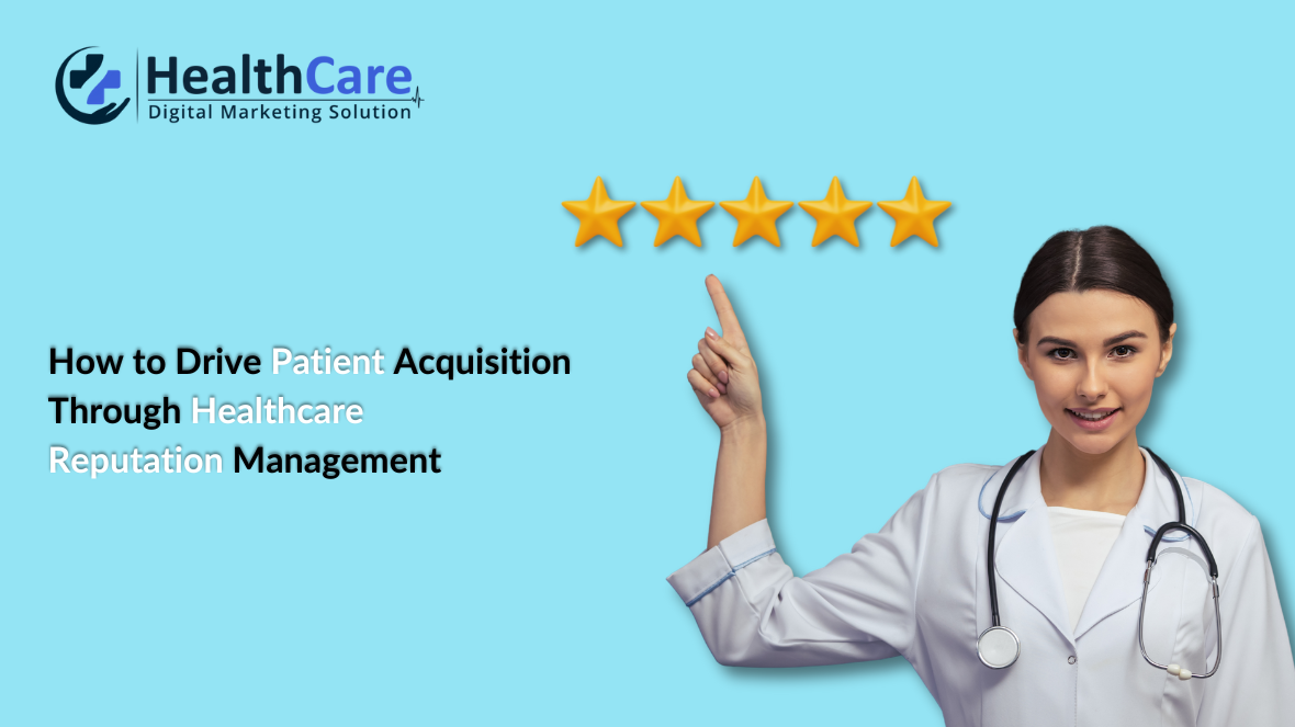 How to Drive Patient Acquisition Through Healthcare Reputation Management How to Drive Patient Acquisition Through Healthcare Reputation Management