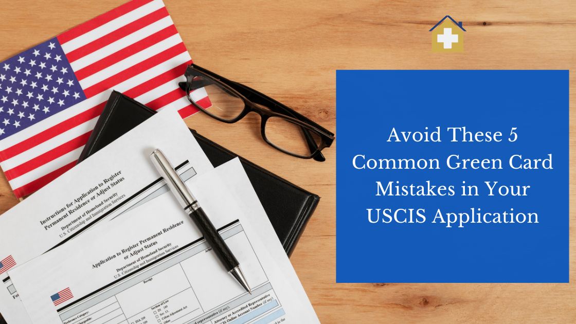 Avoid These 5 Common Green Card Mistakes in Your USCIS Application