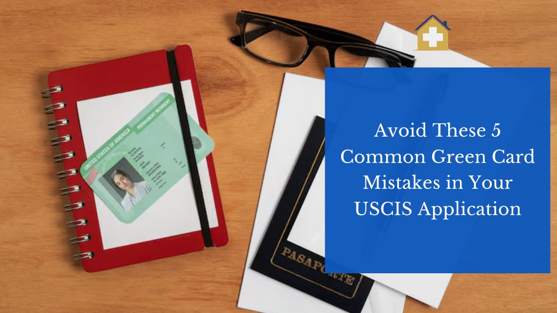 Avoid These 5 Common Green Card Mistakes in Your USCIS Application