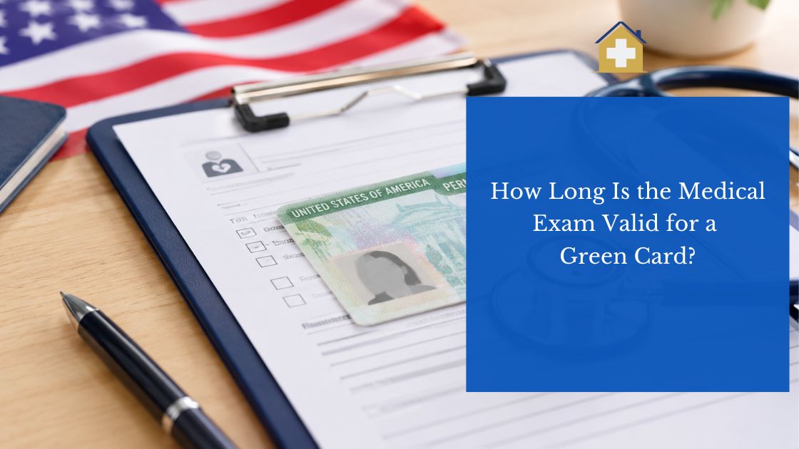 How Long Is the Medical Exam Valid for a Green Card?