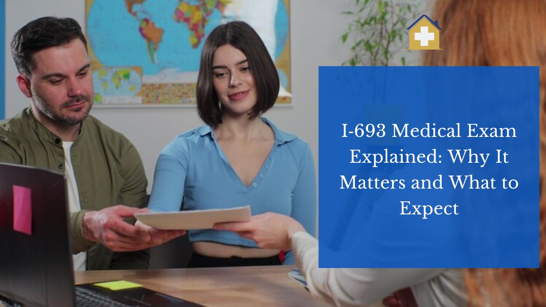 I‑693 Medical Exam Explained: Why It Matters and What to Expect