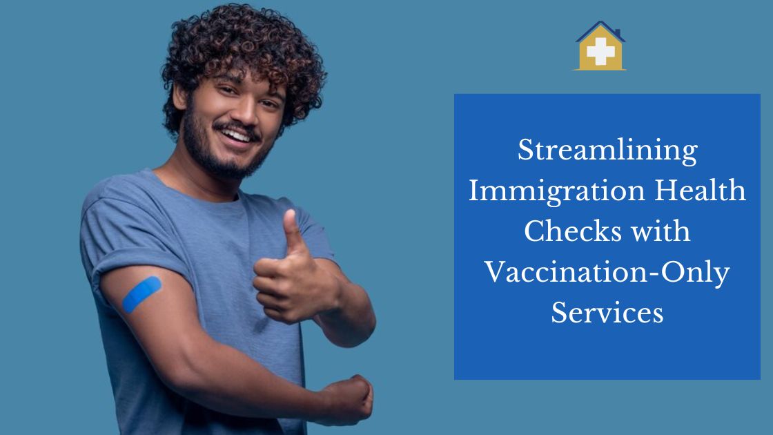 Streamlining Immigration Health Checks with Vaccination-Only Services
