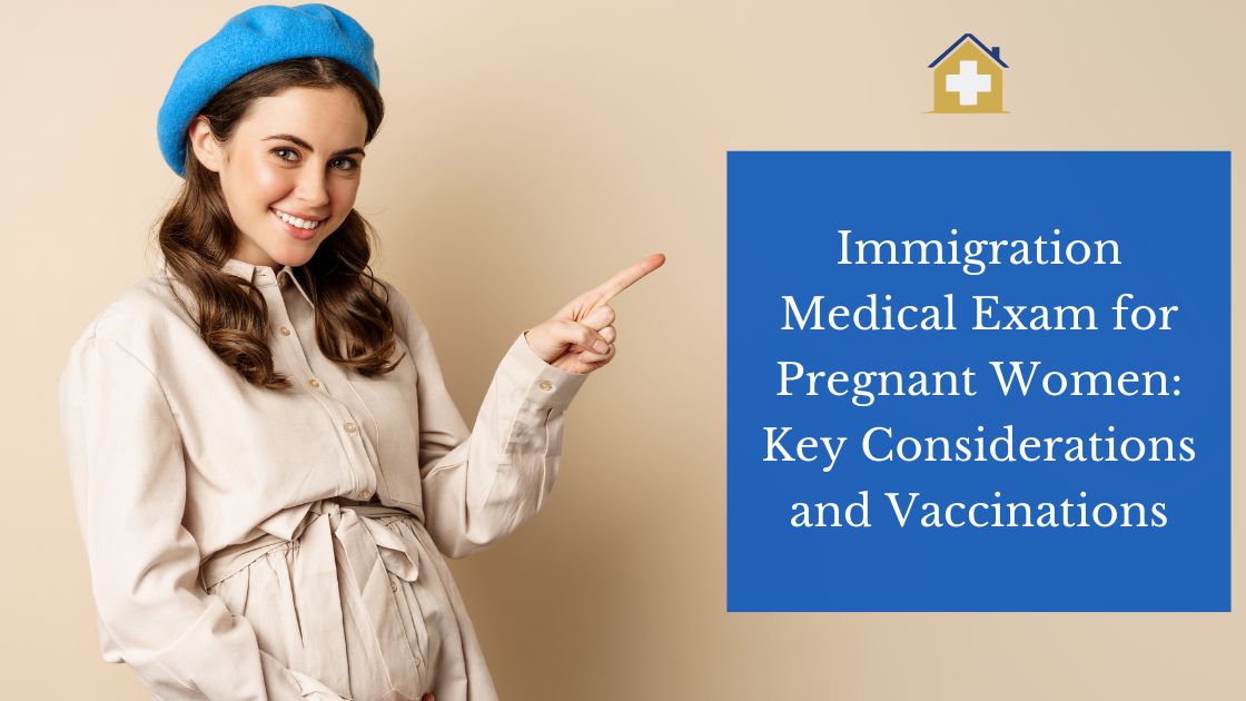 Immigration Medical Exam for Pregnant Women: Key Considerations and Vaccinations