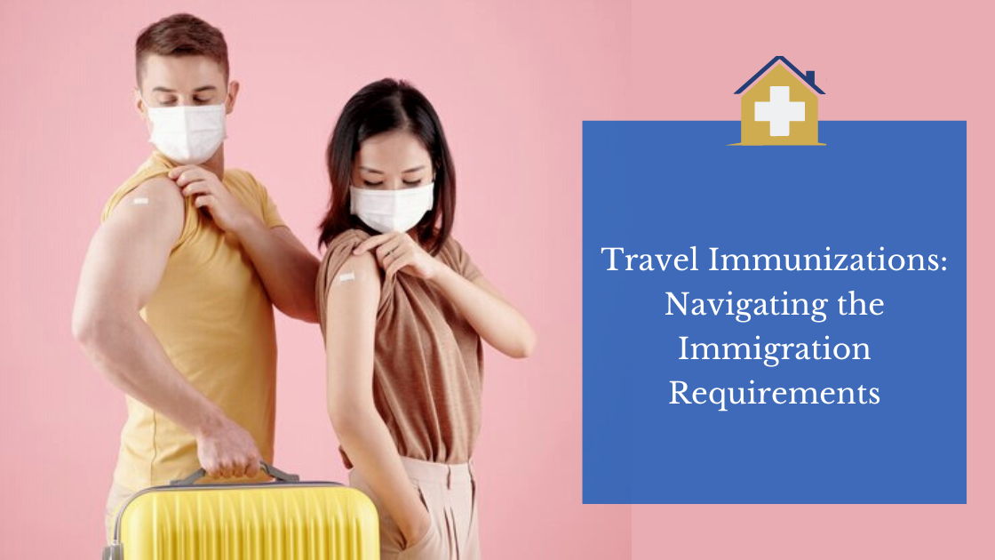 Travel Immunizations: Navigating the Immigration Requirements
