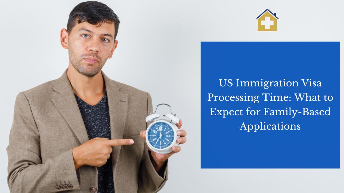 US Immigration Visa Processing Time: What to Expect for Family-Based Applications