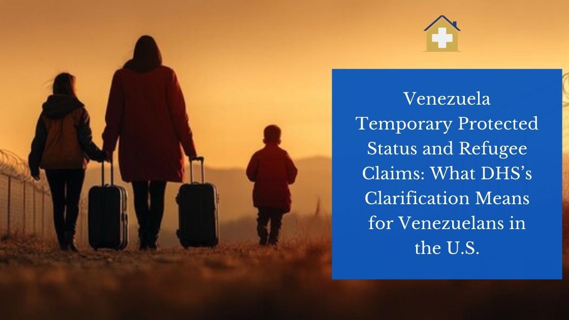 Venezuela Temporary Protected Status and Refugee Claims: What DHS’s Clarification Means for Venezuelans in the U.S.