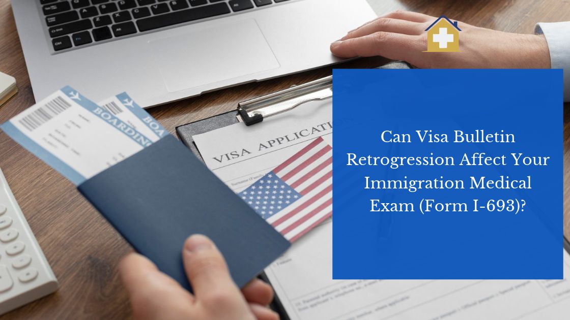Can Visa Bulletin Retrogression Affect Your Immigration Medical Exam (Form I-693)?