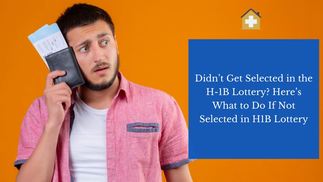 Didn’t Get Selected in the H-1B Lottery? Here’s What to Do If Not Selected in H1B Lottery