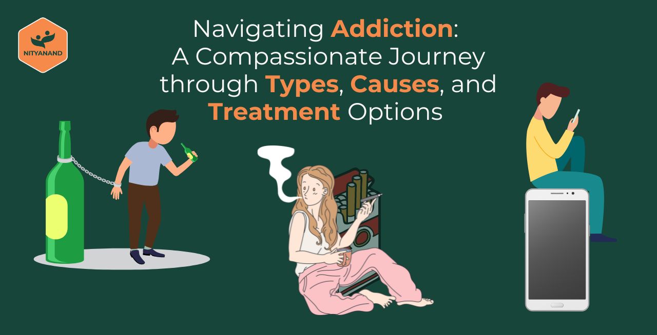 Navigating Addiction: A Compassionate Journey through Types, Causes, and Treatment Options