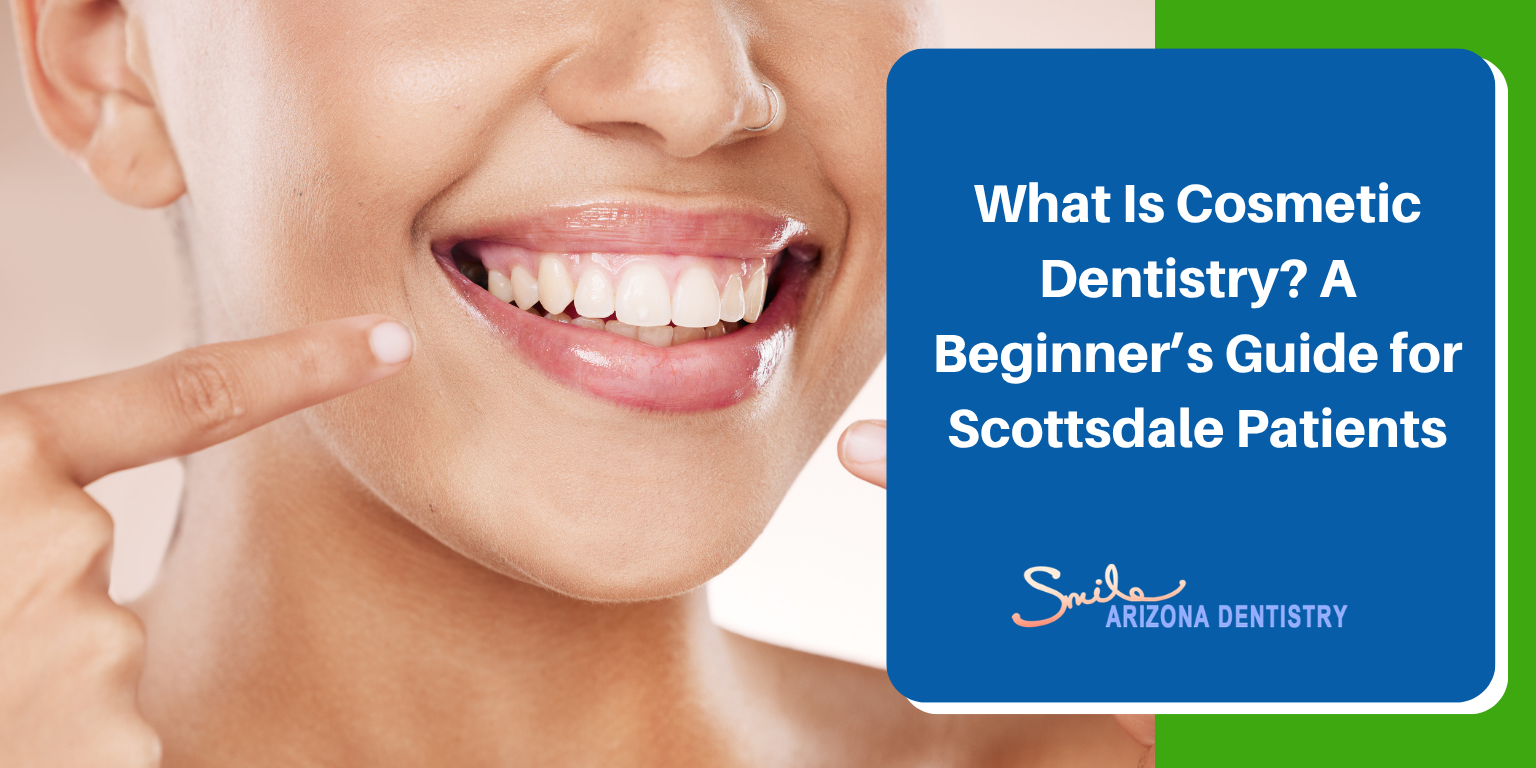 What Is Cosmetic Dentistry? A Beginner’s Guide for Scottsdale Patients