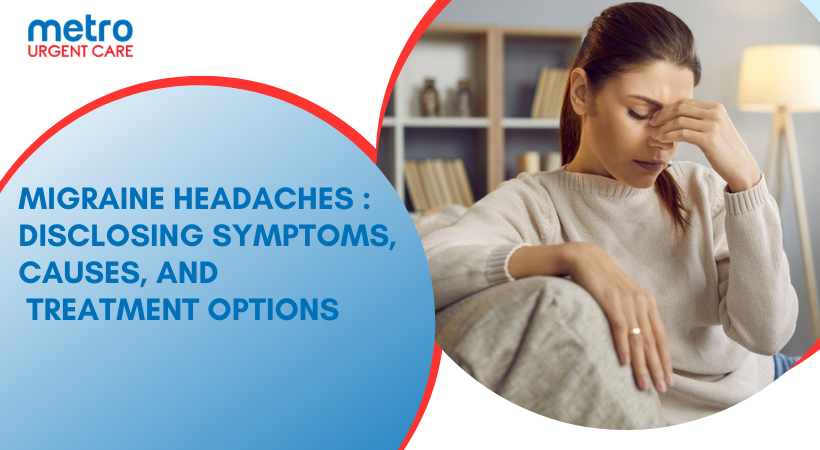 Migraine Headaches – Disclosing Symptoms, Causes, and Treatment Options