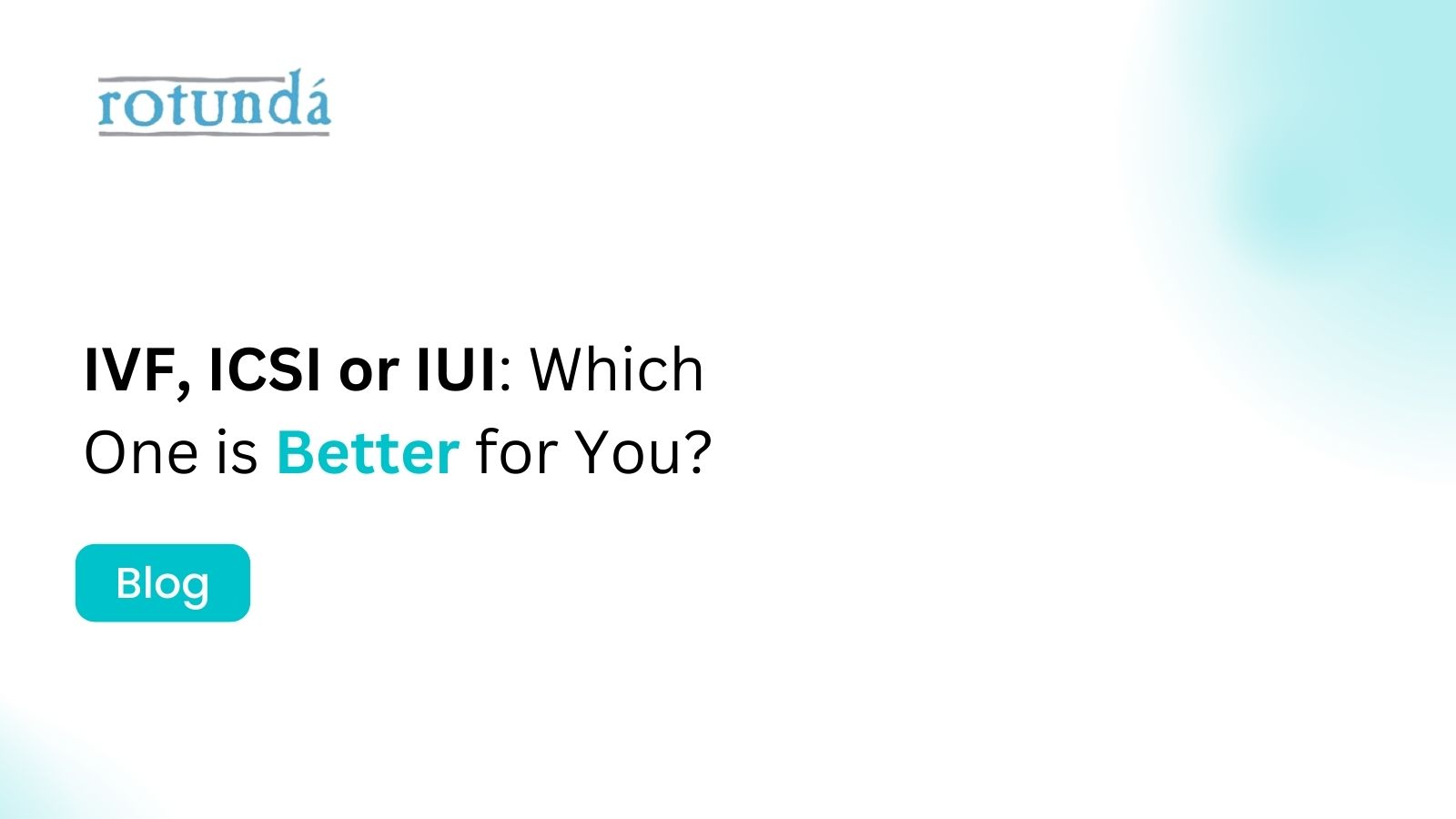 IVF, ICSI or IUI: Which One is Better for You?