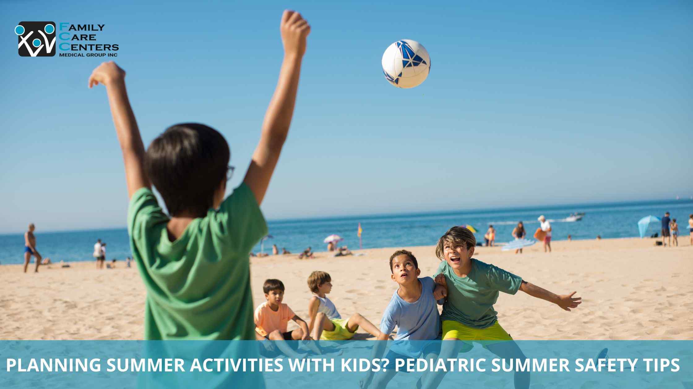 Planning Summer Activities with Kids? Pediatric Summer Safety Tips