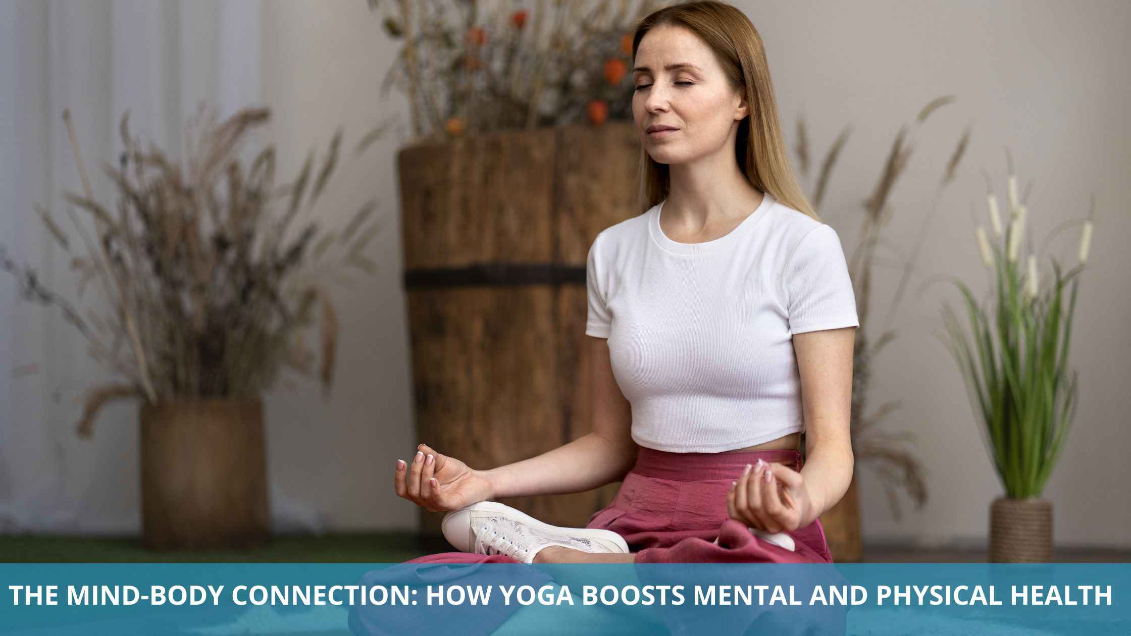 The Mind-Body Connection: How Yoga Boosts Mental and Physical Health