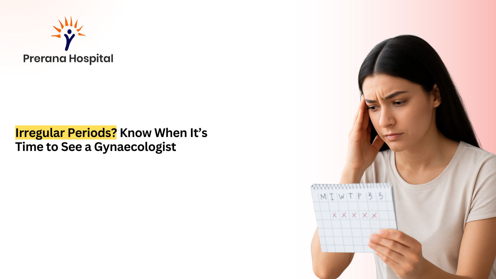 Woman with irregular periods holding a calendar, highlighting the need for gynaecological care. Prerana Hospital specializes in menstrual irregularities and reproductive health.