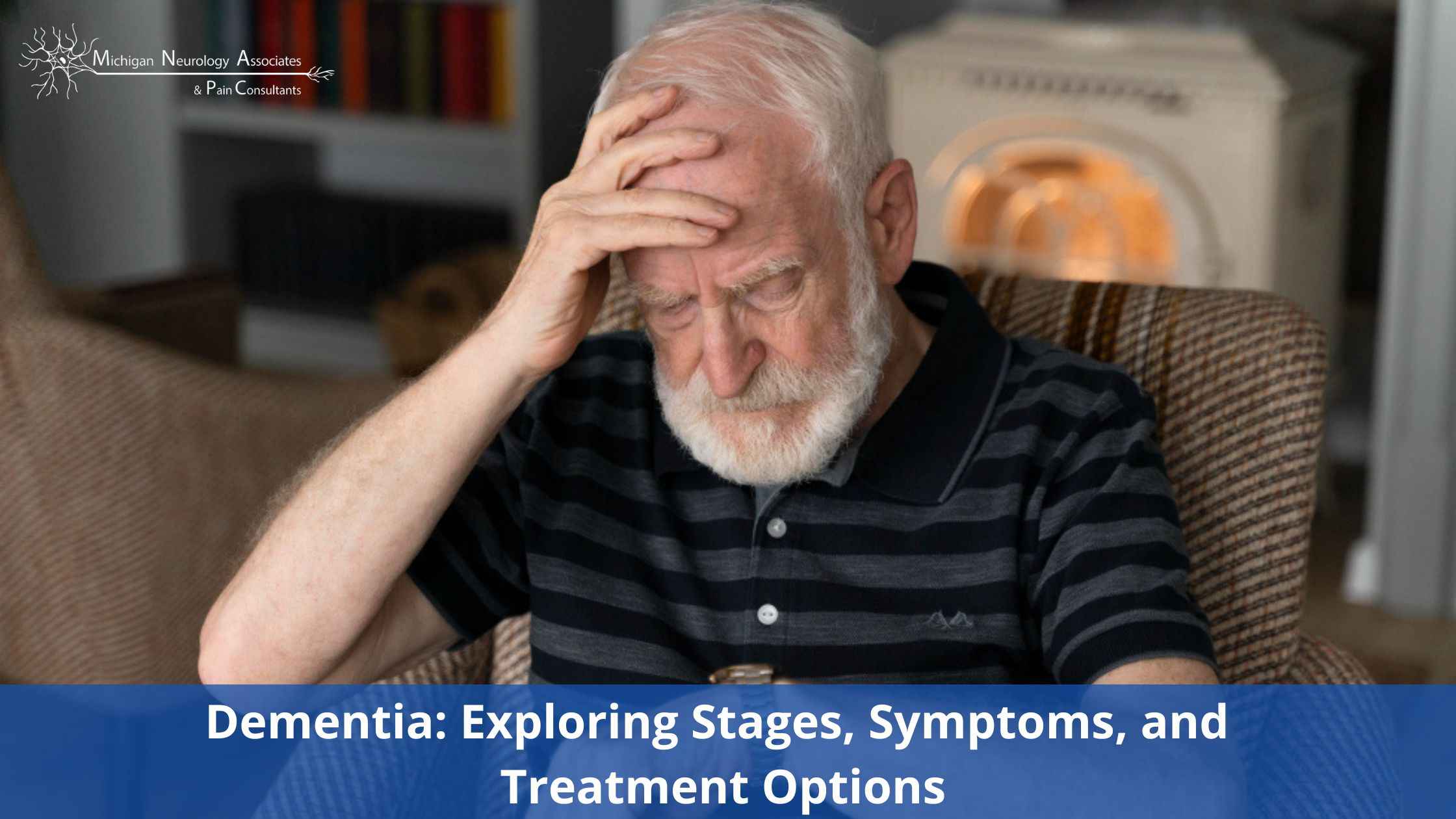 Dementia: Exploring Stages, Symptoms, and Treatment Options