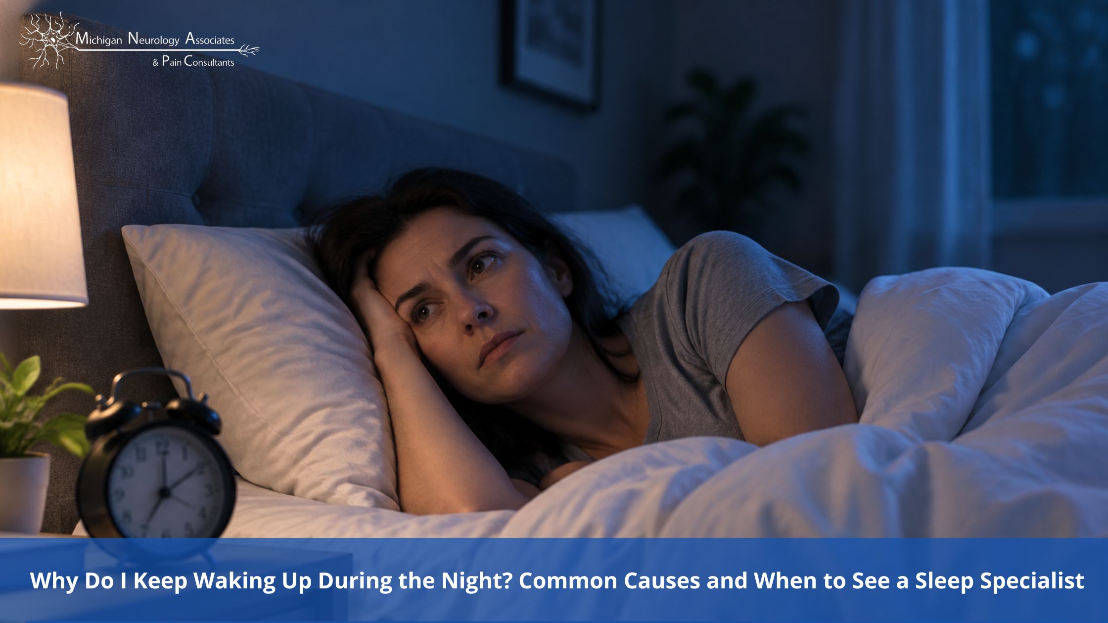 Why Do I Keep Waking Up During the Night? Common Causes and When to See a Sleep Specialist