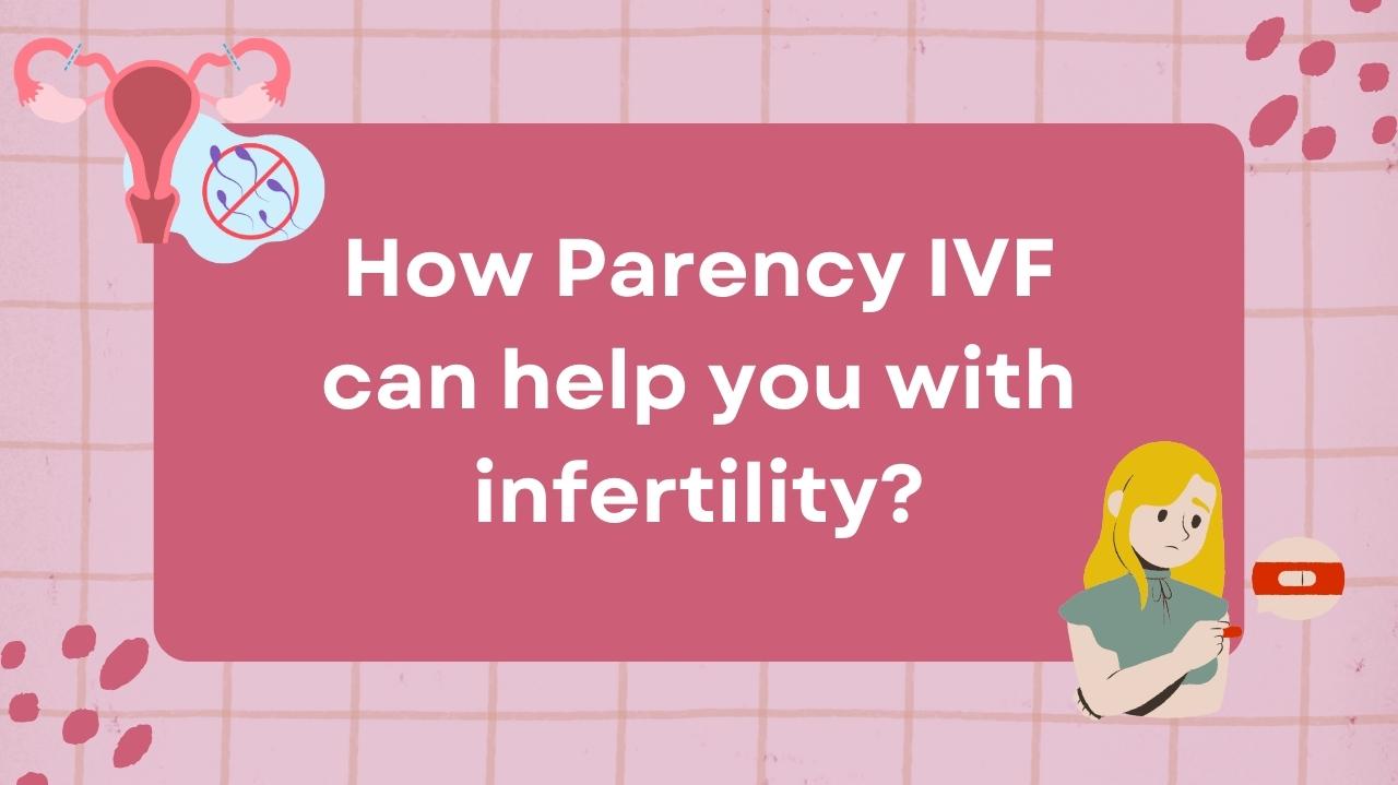 How Parency IVF can help you with infertility?