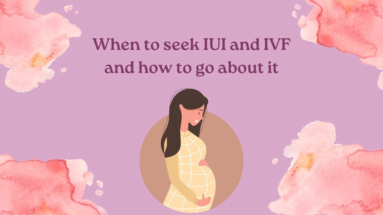 When to seek IUI and IVF and how to go about it