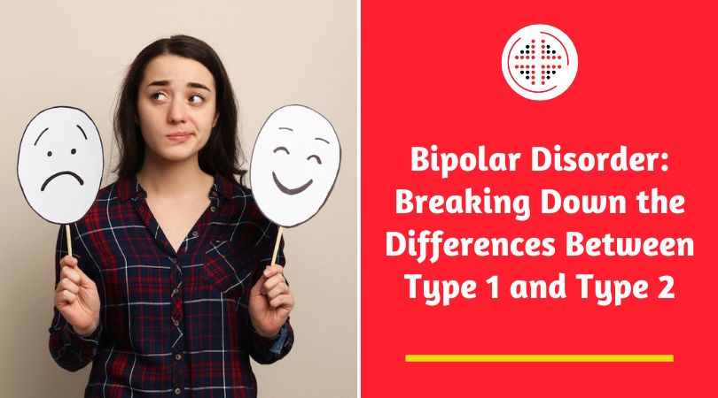 Bipolar Disorder: Breaking Down the Differences Between Type 1 and Type 2