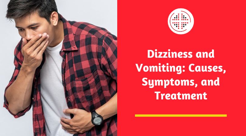 Dizziness and Vomiting: Causes, Symptoms, and Treatment