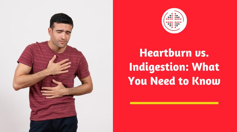 Heartburn vs. Indigestion: What You Need to Know