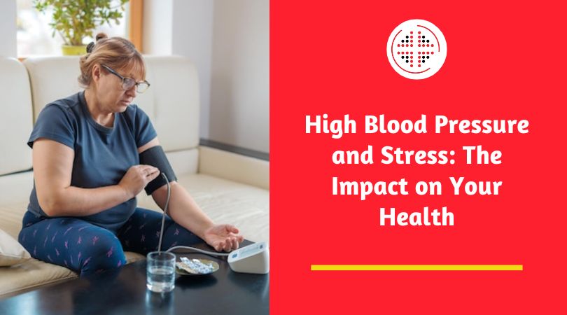 High Blood Pressure and Stress: The Impact on Your Health