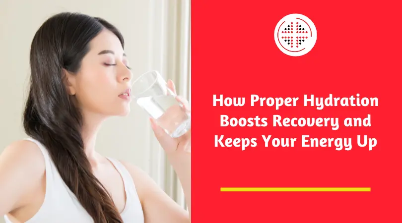 How Proper Hydration Boosts Recovery and Keeps Your Energy Up