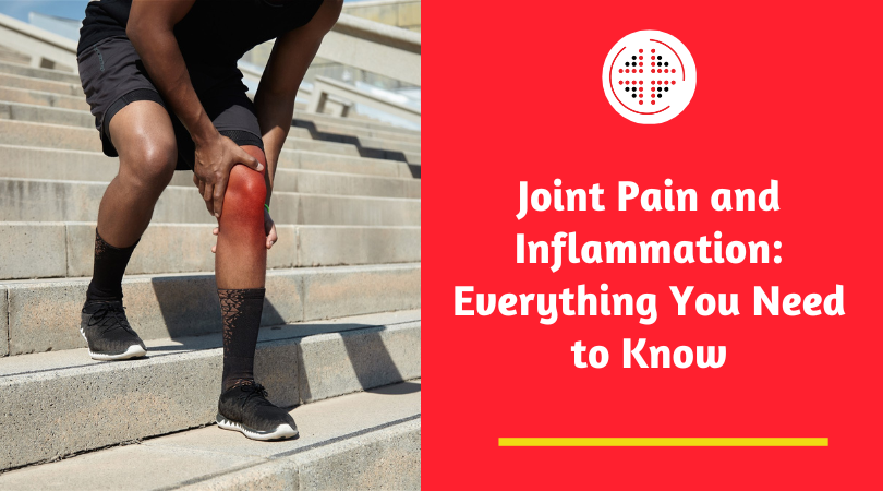 Joint Pain and Inflammation: Everything You Need to Know