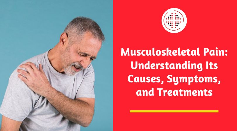 Musculoskeletal Pain: Understanding Its Causes, Symptoms, and Treatments