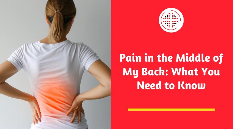 Pain in the Middle of My Back: What You Need to Know