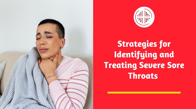 Strategies for Identifying and Treating Severe Sore Throats 