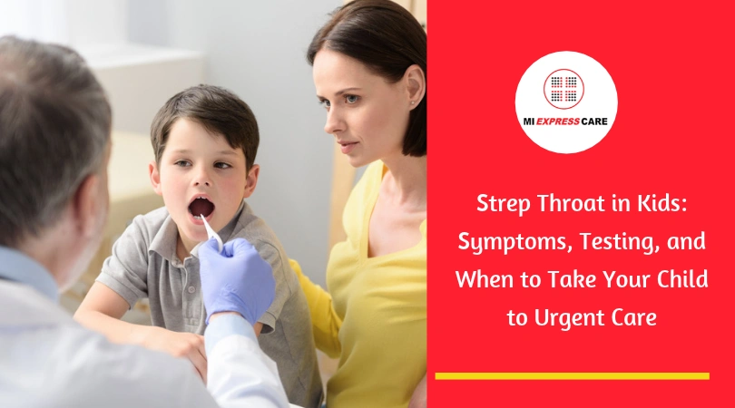 Strep Throat in Kids: Symptoms, Testing, and When to Take Your Child to Urgent Care