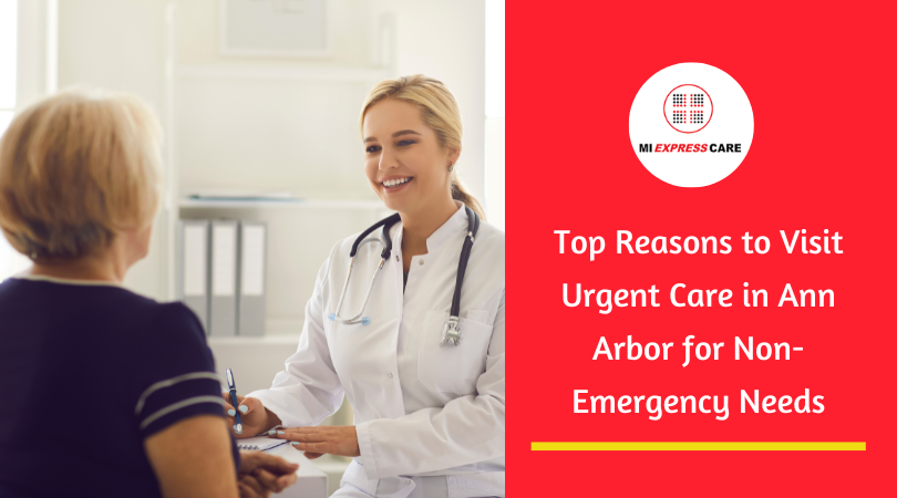 Top Reasons to Visit Urgent Care in Ann Arbor for Non-Emergency Needs