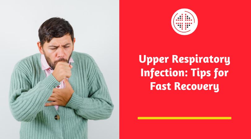 Upper Respiratory Infection: Tips for Fast Recovery