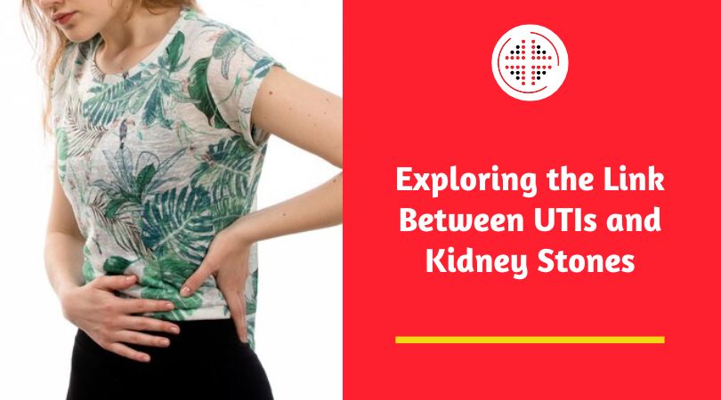 Exploring the Link Between UTIs and Kidney Stones