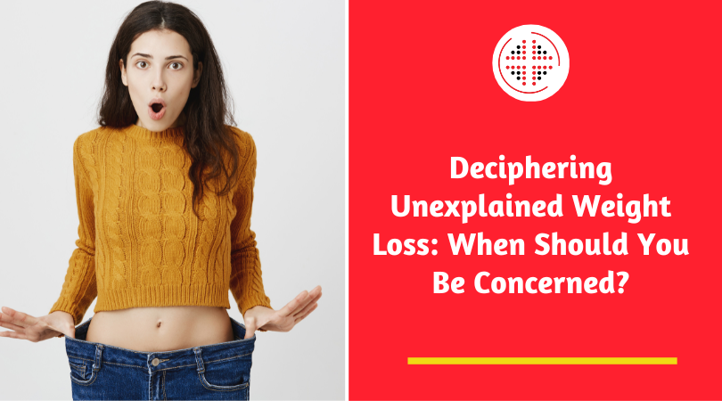 Deciphering Unexplained Weight Loss: When Should You Be Concerned?
