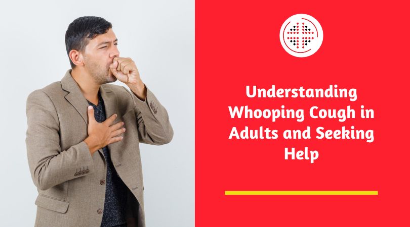 Understanding Whooping Cough in Adults and Seeking Help