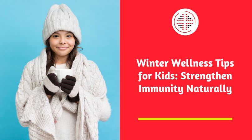 Winter Wellness Tips for Kids: Strengthen Immunity Naturally