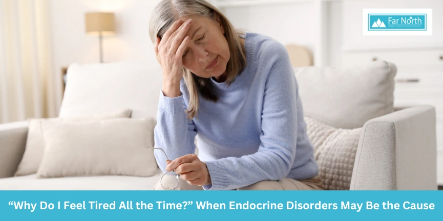 “Why Do I Feel Tired All the Time?” When Endocrine Disorders May Be the Cause
