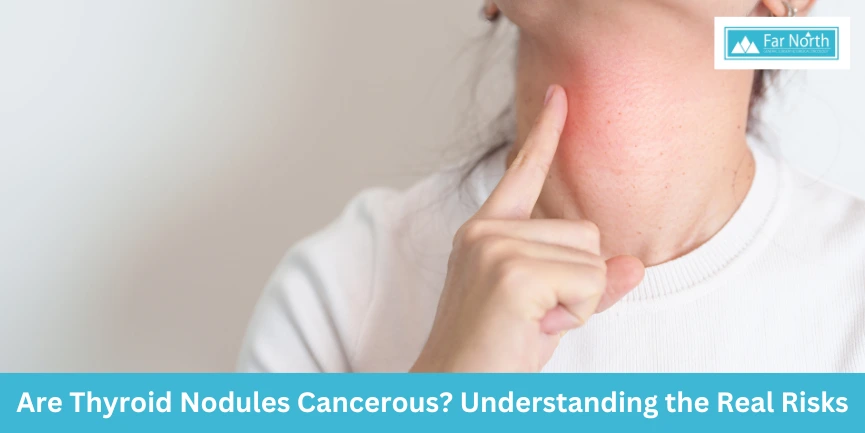 Are Thyroid Nodules Cancerous? Understanding the Real Risks