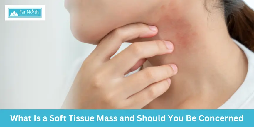 What Is a Soft Tissue Mass and Should You Be Concerned