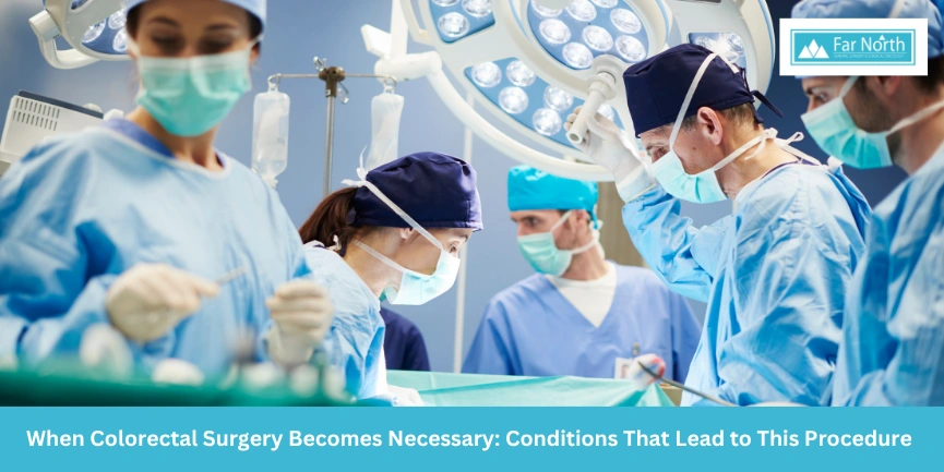 When Colorectal Surgery Becomes Necessary: Conditions That Lead to This Procedure