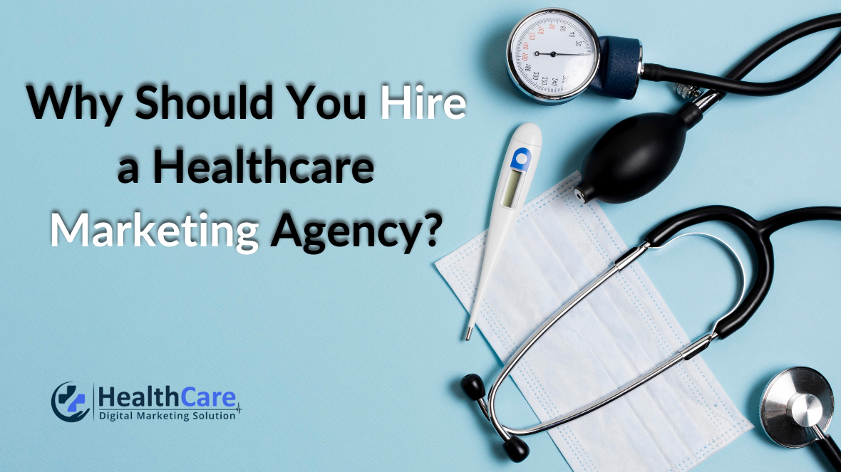 Why Should You Hire a Healthcare Marketing Agency?