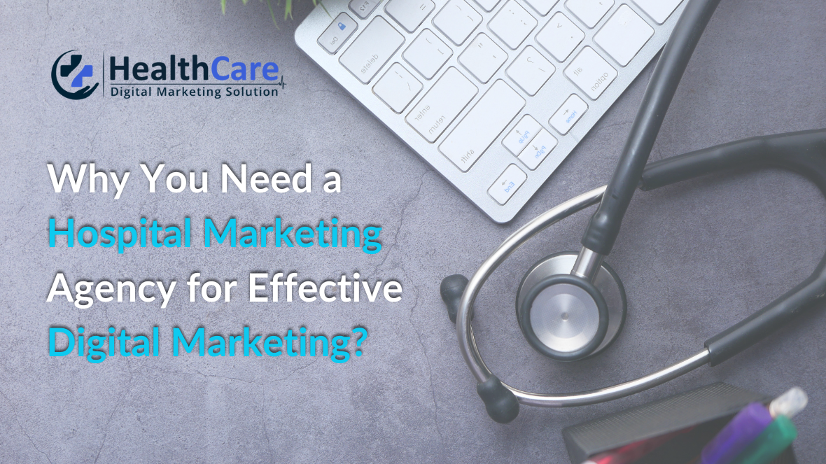 Why You Need a Hospital Marketing Agency for Effective Digital Marketing