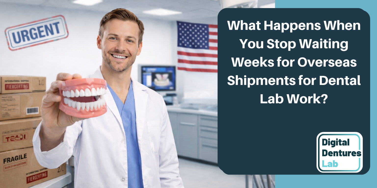 What Happens When You Stop Waiting Weeks for Overseas Shipments for Dental Lab Work?