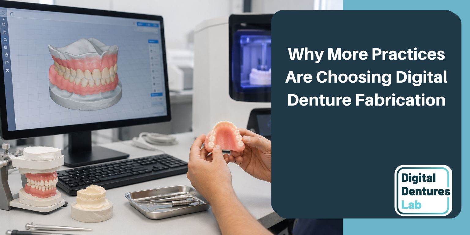 Why More Practices Are Choosing Digital Denture Fabrication