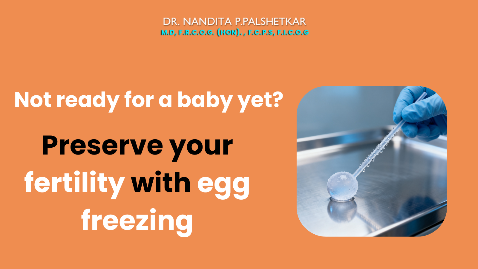 Not ready for a baby yet? Preserve your fertility with egg freezing by Dr. Nandita P. Palshetkar in Mumbai