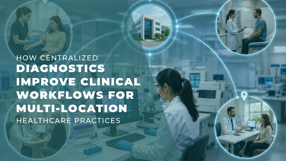 How Centralized Diagnostics Improve Clinical Workflows for Multi-Location Healthcare Practices